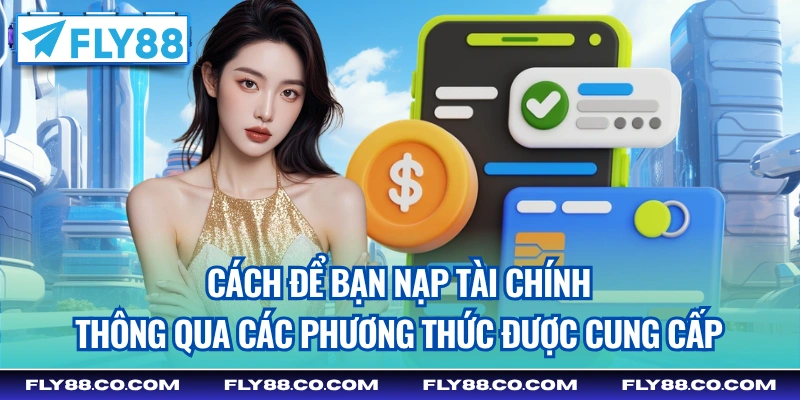 Cách để bạn nạp tài chính thông qua các phương thức được cung cấp